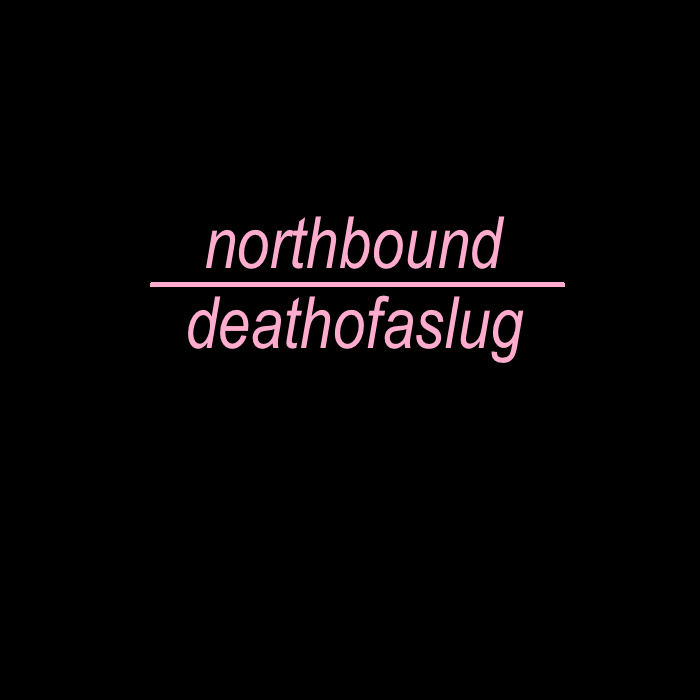 Northbound - Death of A Slug